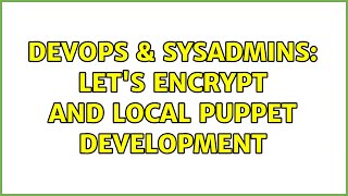 DevOps & SysAdmins: Let's Encrypt and local puppet development