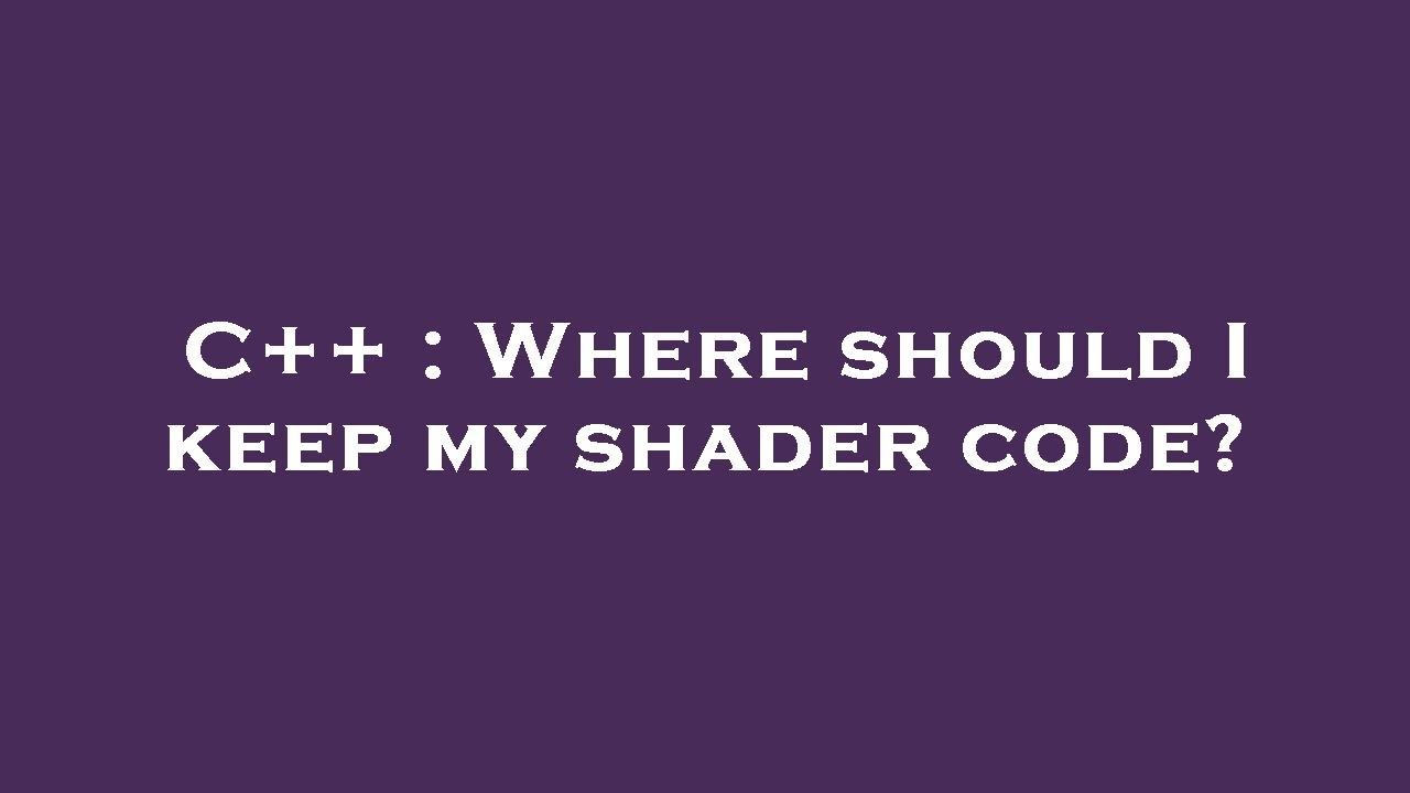 C++ : Where should I keep my shader code? - YouTube
