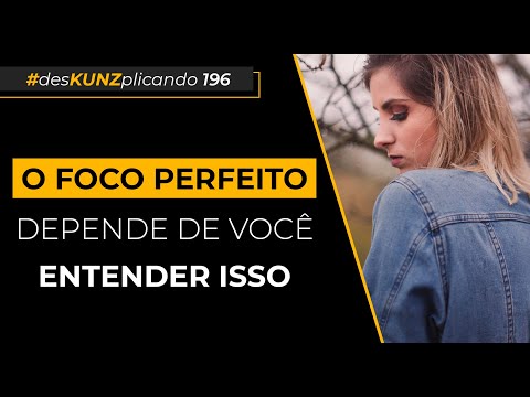 O foco perfeito depende de você entender isso | #desKUNZplicando 196