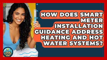 How Does Smart Meter Installation Guidance Address Heating and Hot Water Systems?