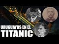 Uruguayos en el TITANIC - Tragedias Uruguayas, Ep.: 002