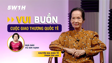 Vui buồn cuộc giao thương quốc tế | Chuyên gia kinh tế Phạm Chi Lan | 5W1H