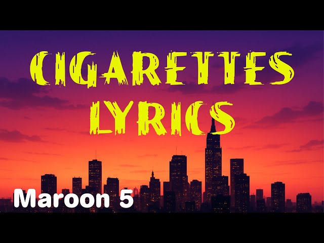 Maroon 5 - Cigarettes [Lyrics]