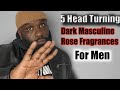 5 Head Turning Dark Masculine Rose fragrances for men.