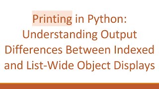 Printing in Python: Understanding Output Differences Between Indexed and List-Wide Object Displays