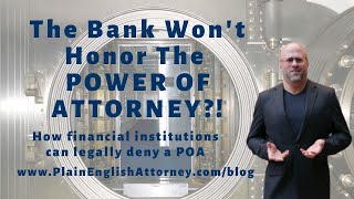 The Bank Won't Honor The Power of Attorney?!