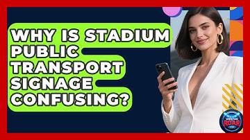 Why Is Stadium Public Transport Signage Confusing? - Where the Fans Roar
