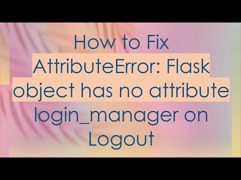 How to Fix AttributeError: Flask object has no attribute login_manager on Logout
