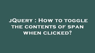 jQuery : How to toggle the contents of span when clicked