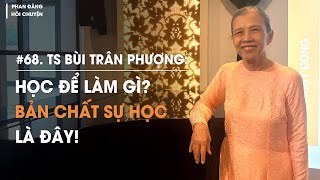 TS Bùi Trân Phượng: Học để làm gì? Bản chất sự học là đây! | Diễn Giả Phan Đăng