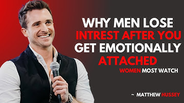 Why Men Lose Interest After You Get Emotionally Attached | MATTHEW HUSSEY BEST MOTIVATION SPEECH