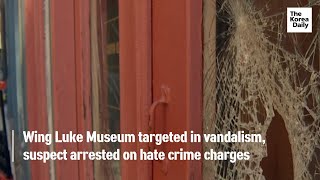 Wing Luke Museum targeted in vandalism, suspect arrested on hate crime charges
