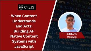 When Content Understands and Acts: Building AI-Native Content Systems with JS | Siddharth Dayalwal