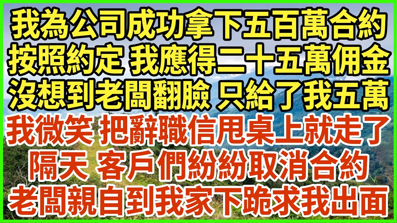 我為公司成功拿下五百萬合約，按照約定 我應得二十五萬佣金，沒想到老闆翻臉 只給了我五萬，我微笑 把辭職信甩桌上就走了，隔天  客戶們紛紛取消合約，老闆親自到我家下跪求我出面！#生活經驗 #情感故事