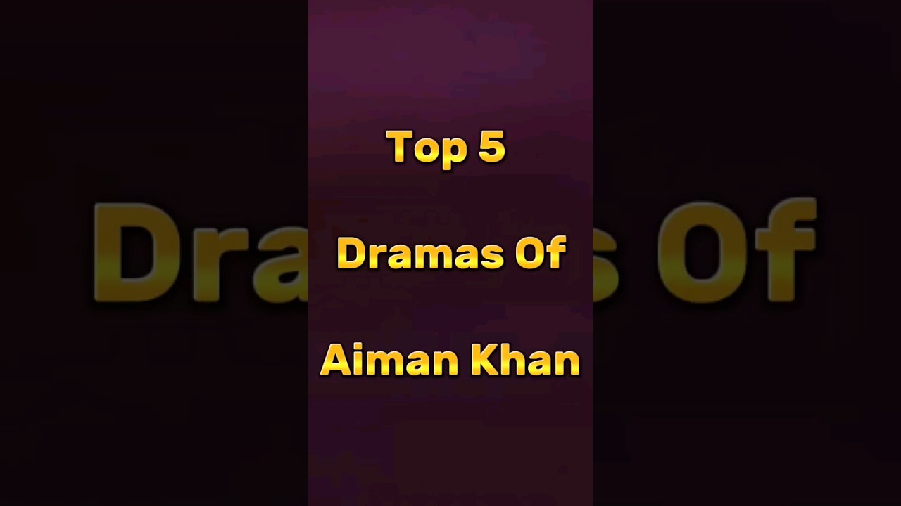 Top 5 dramas of Aiman Khan 