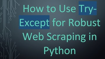 How to Use Try-Except for Robust Web Scraping in Python