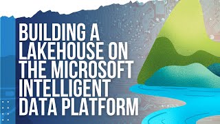 Building a Lakehouse on the Microsoft Intelligent Data Platform