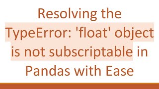 Resolving the TypeError: 'float' object is not subscriptable in Pandas with Ease