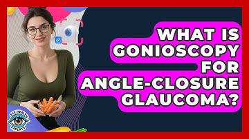 What Is Gonioscopy For Angle-Closure Glaucoma? - Eye Health Experts
