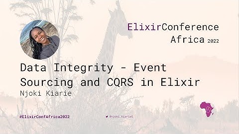 Data Integrity: Event Sourcing and CQRS in Elixir - Njoki Kiarie  ElixirconfAfric 2022