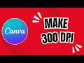 How to Set 300 DPI in Canva (High-Quality Prints Every Time!)