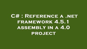 C# : Reference a .net framework 4.5.1 assembly in a 4.0 project