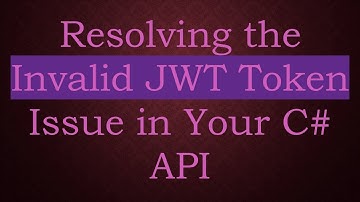 Resolving the Invalid JWT Token Issue in Your C#  API