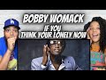 MY GOODNESS!| FIRST TIME HEARING Bobby Womack -  If You Think Your Lonely Now REACTION