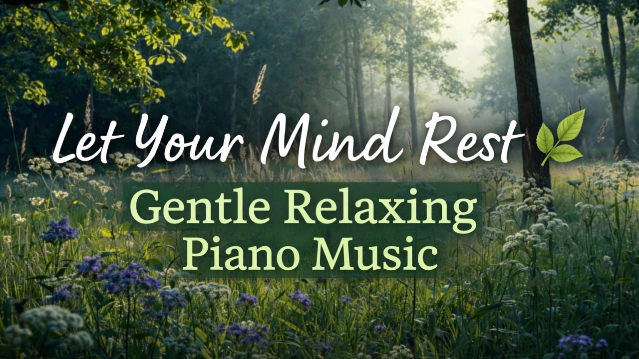 Let Your Mind Rest 🌿 Gentle Relaxing Piano Music for Stress Relief & Deep Calm