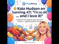 👵 Kate Hudson on turning 47: “I’m so old… and I love it!