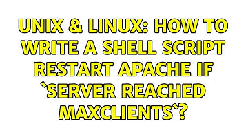 Unix & Linux: How to write a shell script restart apache if `server reached MaxClients`?
