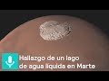 Los enigmas tras el hallazgo de un lago de agua líquida en Marte