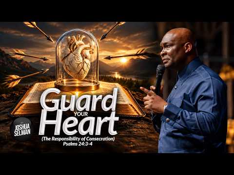 THE RESPONSIBILITY OF CONSECRATION | GUARD YOUR HEART | Apostle Joshua Selman