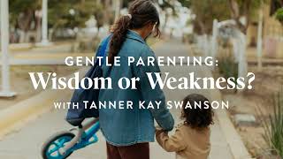 Gentle Parenting Wisdom or Weakness E1