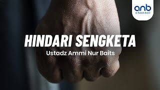 Hindari Sengketa | Ustadz Ammi Nur Baits, S.T., BA