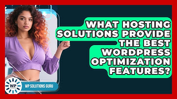 What Hosting Solutions Provide the Best WordPress Optimization Features? | WP Solutions Guru News