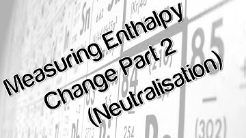 Measuring Enthalpy Change Part 2 (Neutralisation)