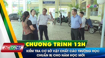 Kiểm tra cơ sở vật chất các trường học chuẩn bị cho năm học mới | Cần Thơ TV