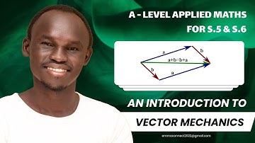 001. VECTOR MECHANICS INTRODUCTION | A LEVEL APPLIED MATHS | FOR SENIOR FIVE AND SENIOR SIX (UNEB)