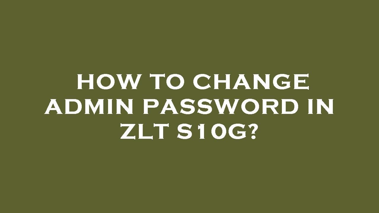 how-to-change-admin-password-in-zlt-s10g-youtube