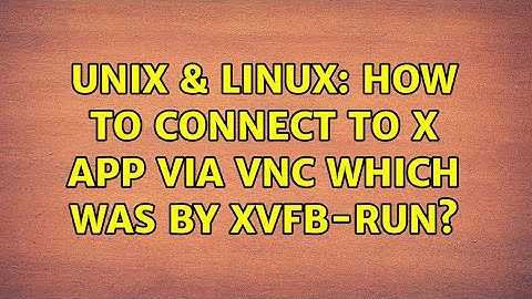 Unix & Linux: How to connect to X app via VNC which was by xvfb-run?