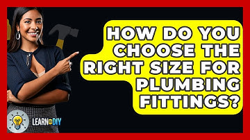 How Do You Choose the Right Size for Plumbing Fittings? - LearnToDIY360.com