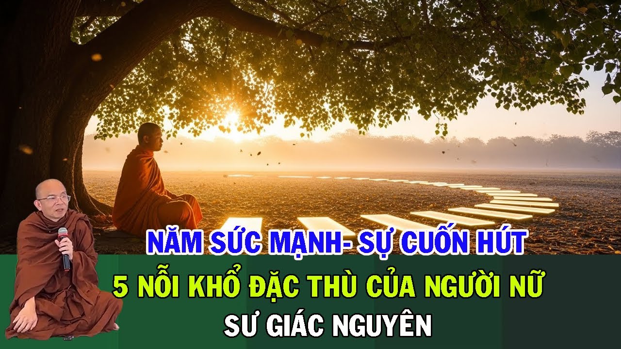 Năm Sức Mạnh Và Sự Cuốn Hút- 5 Nỗi Khổ Đặc Thù Của Người Nữ | Sư Giác Nguyên | Sư Toại Khanh