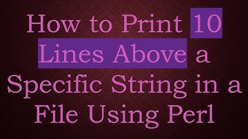 How to Print 10 Lines Above a Specific String in a File Using Perl