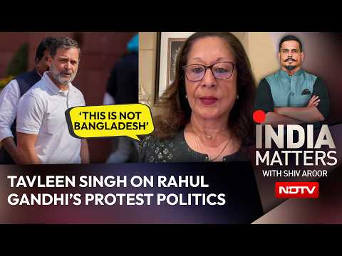 ‘This Is Not Bangladesh’: Tavleen Singh On Rahul Gandhi’s Protest Politics