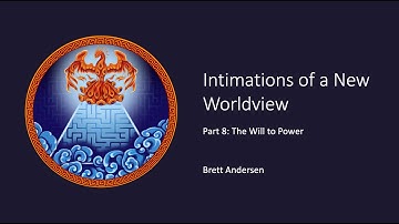 Intimations of a New Worldview, Part 8.3: The Will to Power (video 3)