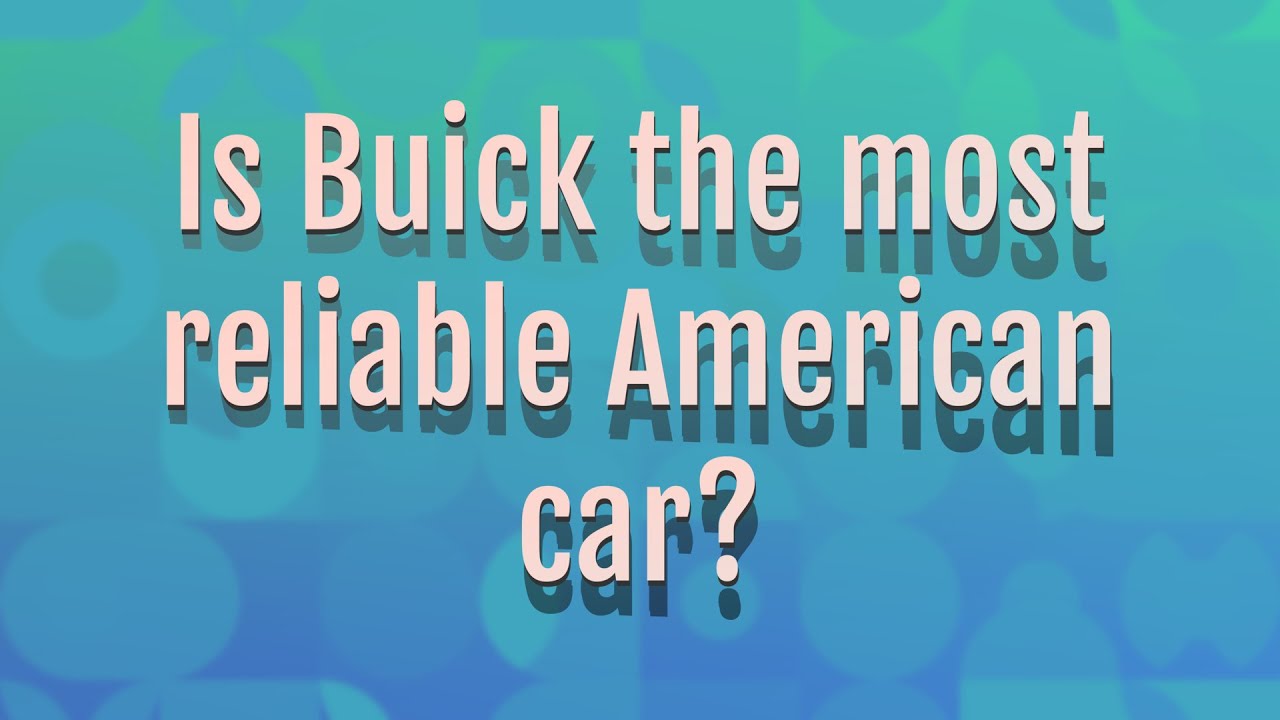 Is Buick the most reliable American car? YouTube