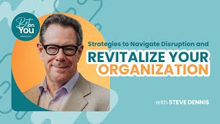Strategies to Navigate Disruption and Revitalize Your Organization: Steve Dennis | Bet on You