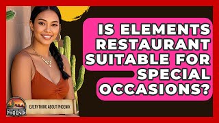 Is Elements Restaurant Suitable For Special Occasions? - Everything About Phoenix