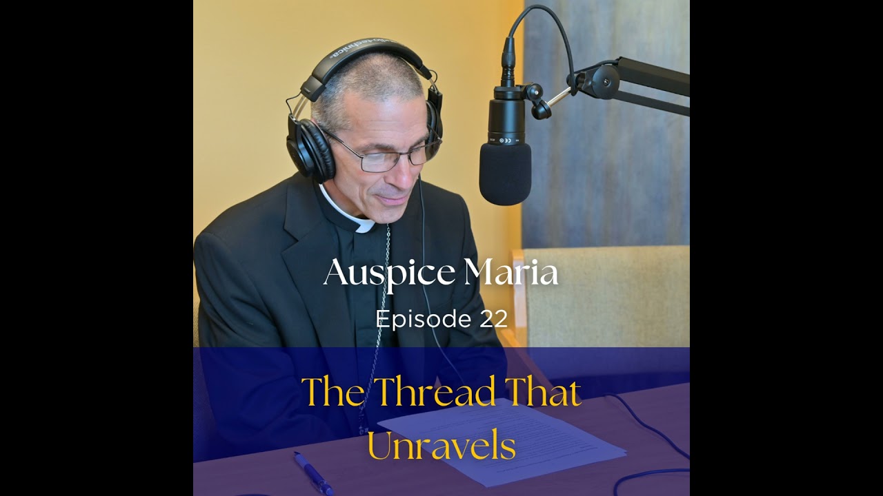 The Thread That Unravels - Auspice Maria Ep 22 with Bishop James Ruggieri